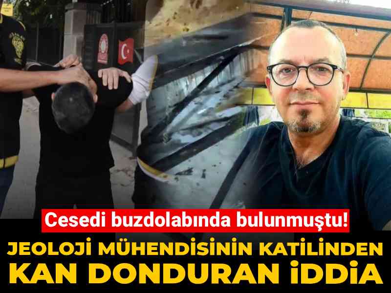 Buzdolabında cesedi bulunan jeoloji mühendisinin cinayetinde şok eden iddialar